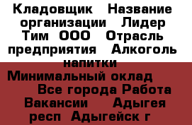 Кладовщик › Название организации ­ Лидер Тим, ООО › Отрасль предприятия ­ Алкоголь, напитки › Минимальный оклад ­ 20 500 - Все города Работа » Вакансии   . Адыгея респ.,Адыгейск г.